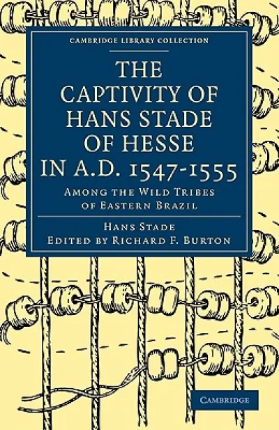The Captivity of Hans Stade of Hesse in A.D. 1547–1555, Among the Wild Tribes of Eastern Brazil