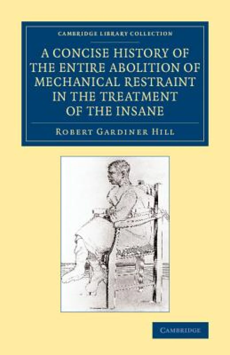 A Concise History of the Entire Abolition of Mechanical Restraint in the Treatment of the Insane