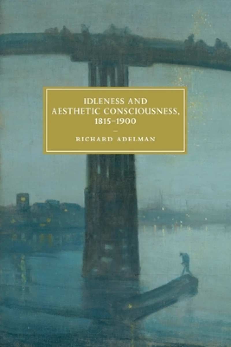 Idleness and Aesthetic Consciousness, 1815–1900