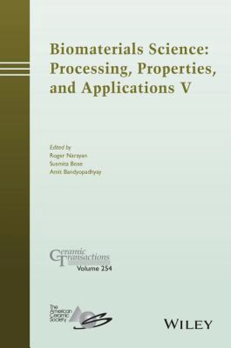 Biomaterials Science: Processing, Properties and Applications V