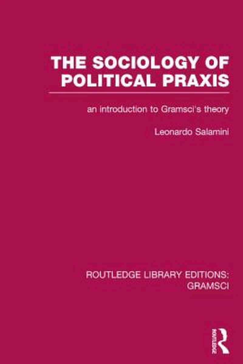 The Sociology of Political Praxis (RLE: Gramsci)