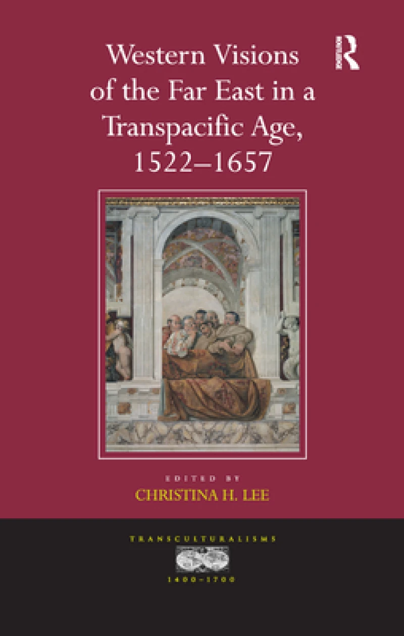 Western Visions of the Far East in a Transpacific Age, 1522-1657
