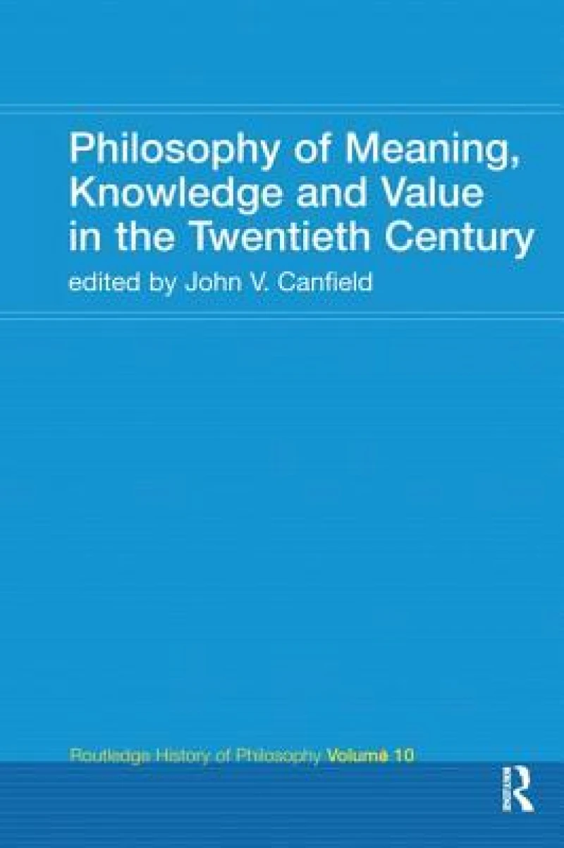 Philosophy of Meaning, Knowledge and Value in the Twentieth Century