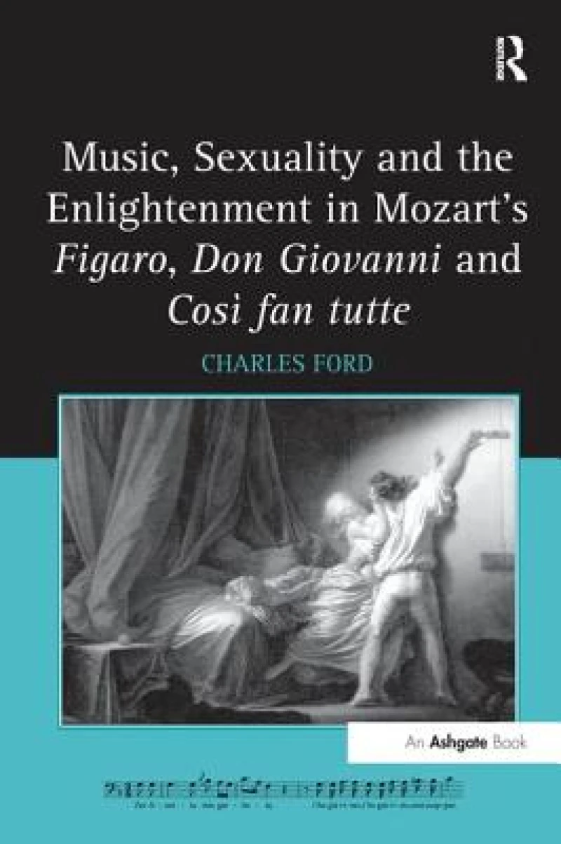 Music, Sexuality and the Enlightenment in Mozart's Figaro, Don Giovanni and Cosi fan tutte