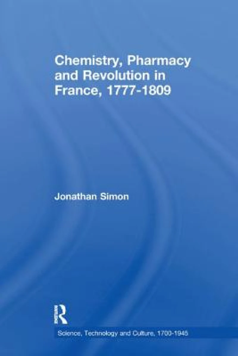 Chemistry, Pharmacy and Revolution in France, 1777-1809