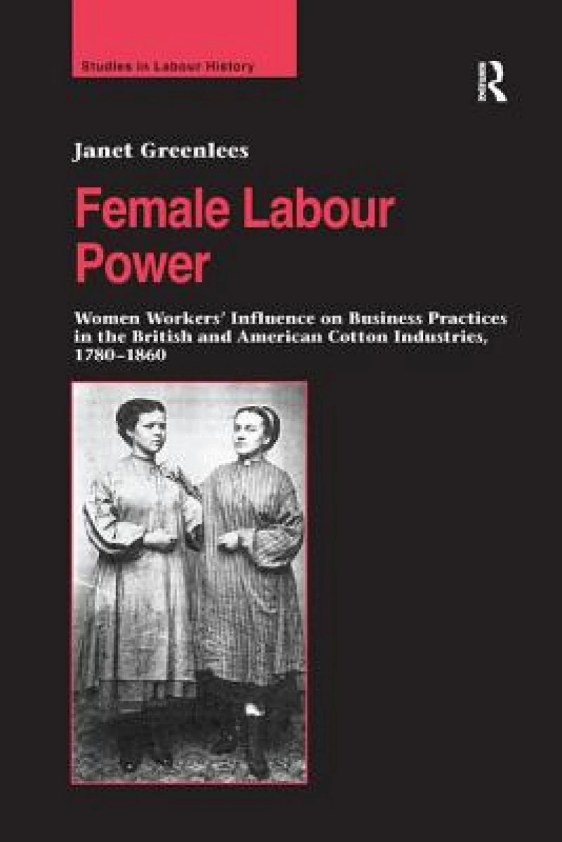 Female Labour Power: Women Workers’ Influence on Business Practices in the British and American Cotton Industries, 1780–1860