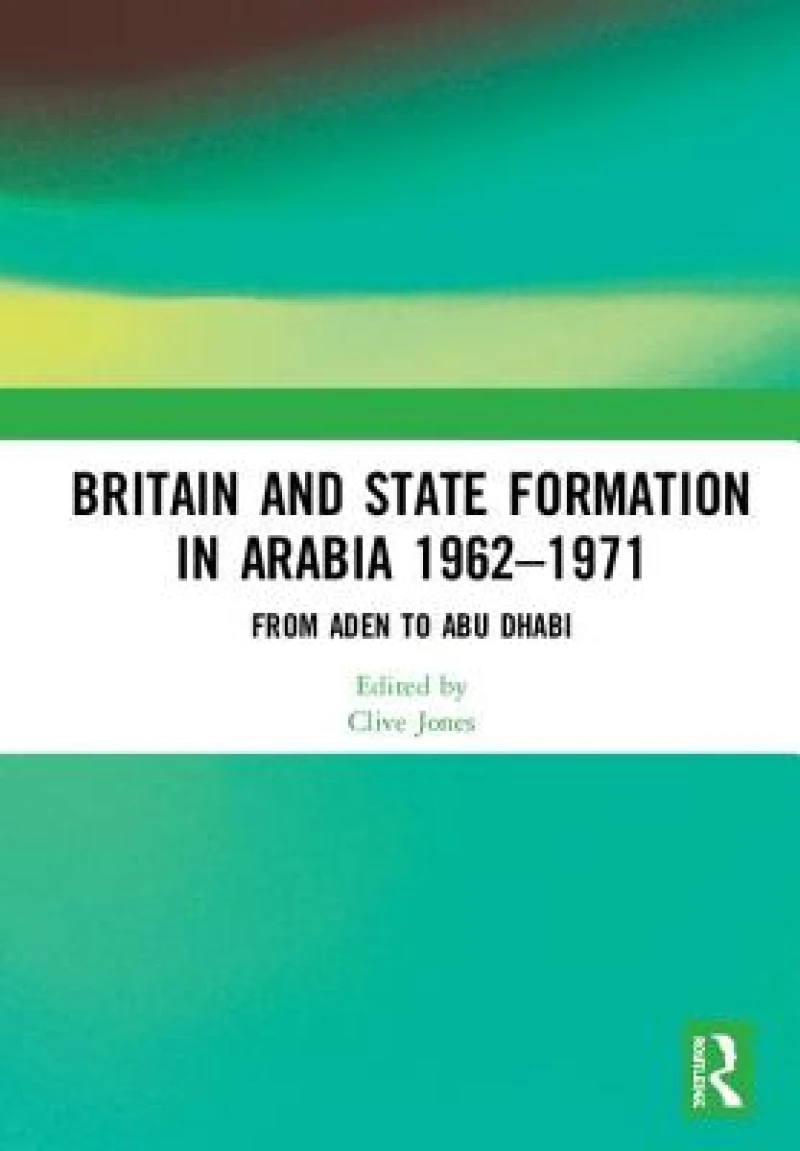 Britain and State Formation in Arabia 1962?1971