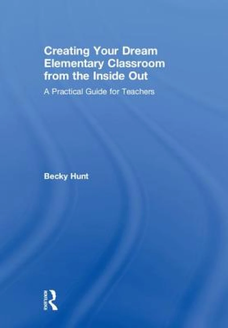 Creating Your Dream Elementary Classroom from the Inside Out