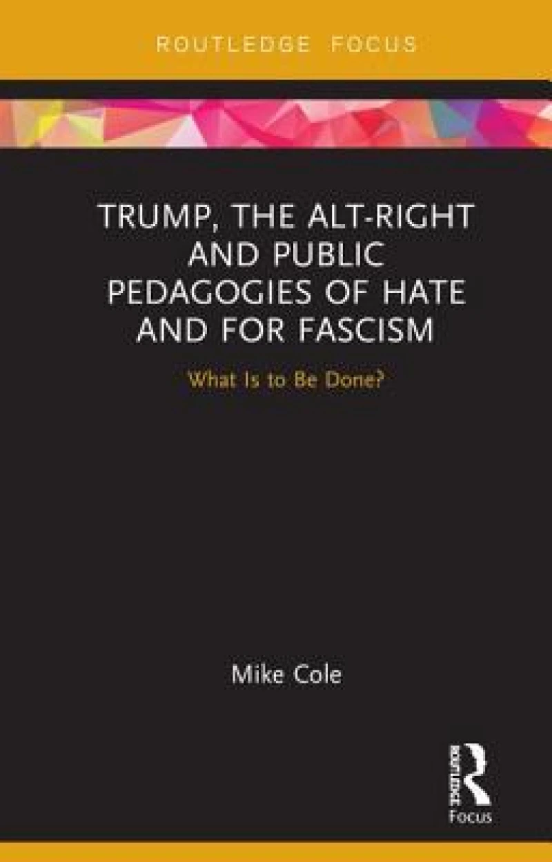 Trump, the Alt-Right and Public Pedagogies of Hate and for Fascism
