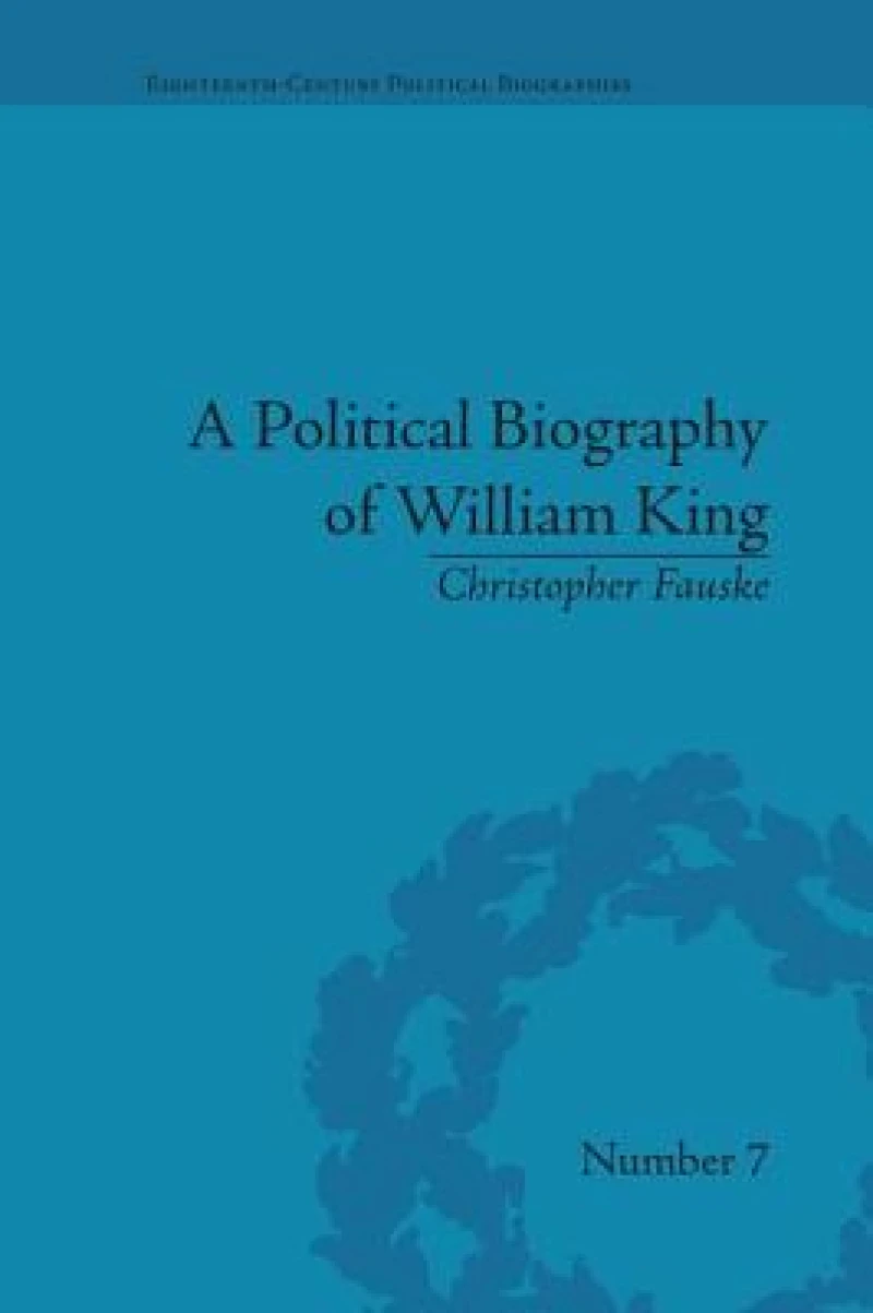 A Political Biography of William King