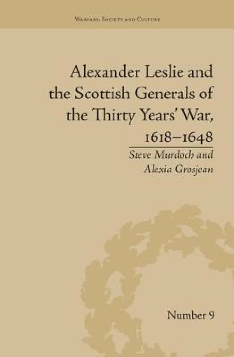 Alexander Leslie and the Scottish Generals of the Thirty Years' War, 1618–1648