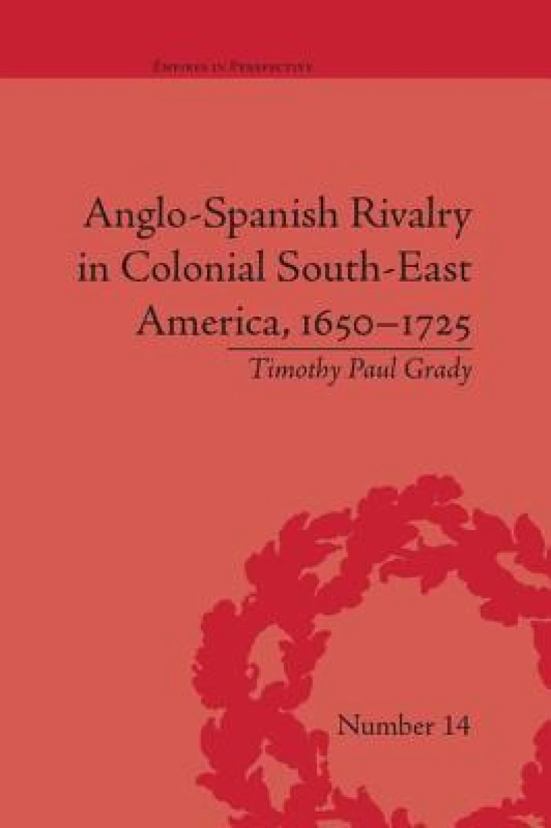 Anglo-Spanish Rivalry in Colonial South-East America, 1650–1725