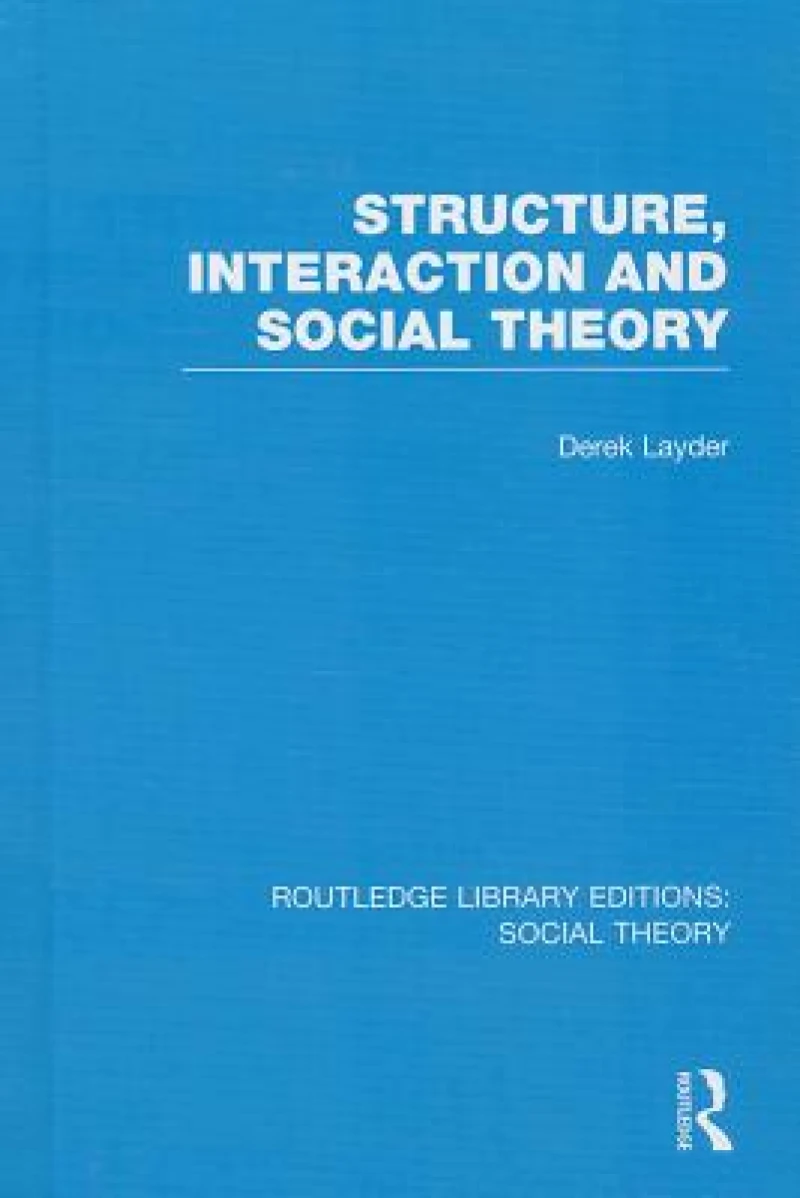 Structure, Interaction and Social Theory (RLE Social Theory)