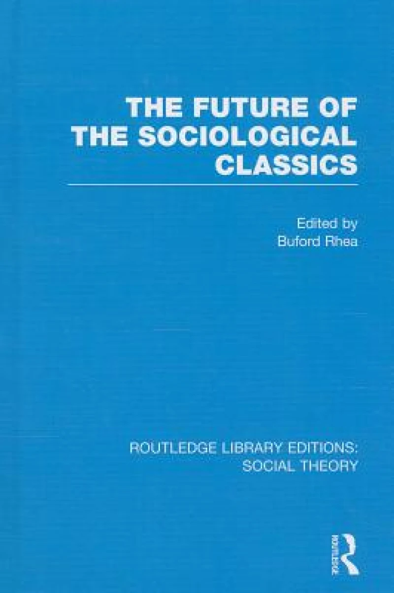 The Future of the Sociological Classics (RLE Social Theory)