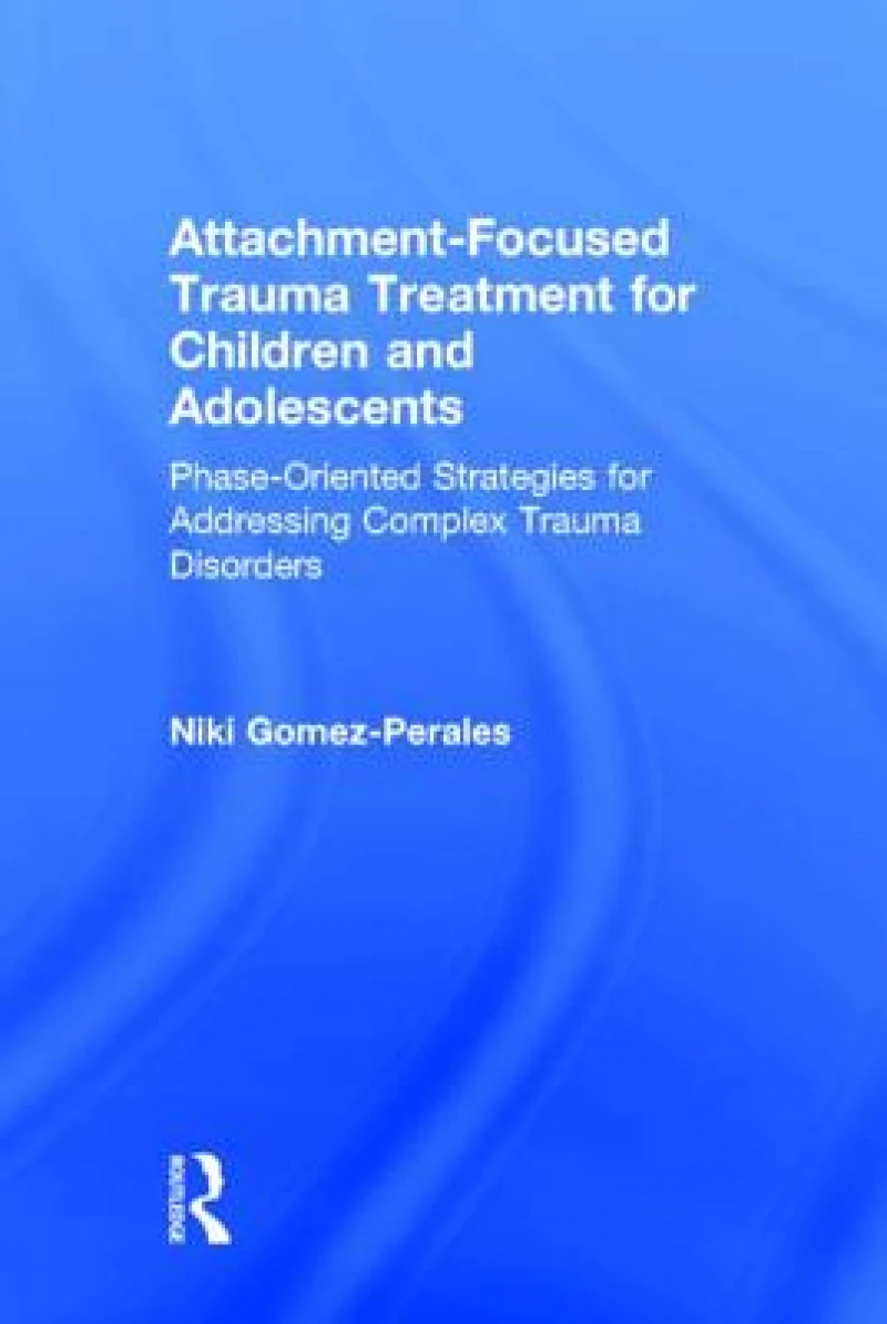 Attachment-Focused Trauma Treatment for Children and Adolescents