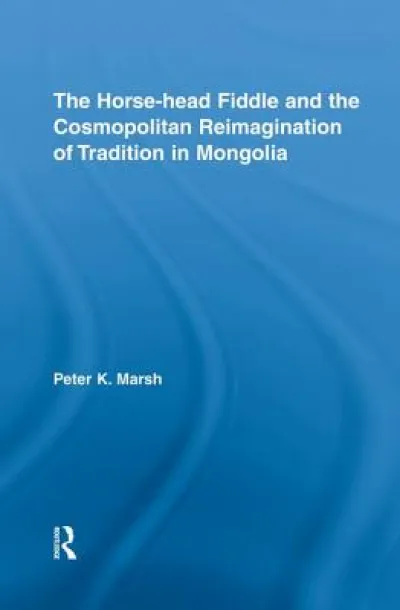 The Horse-head Fiddle and the Cosmopolitan Reimagination of Tradition in Mongolia
