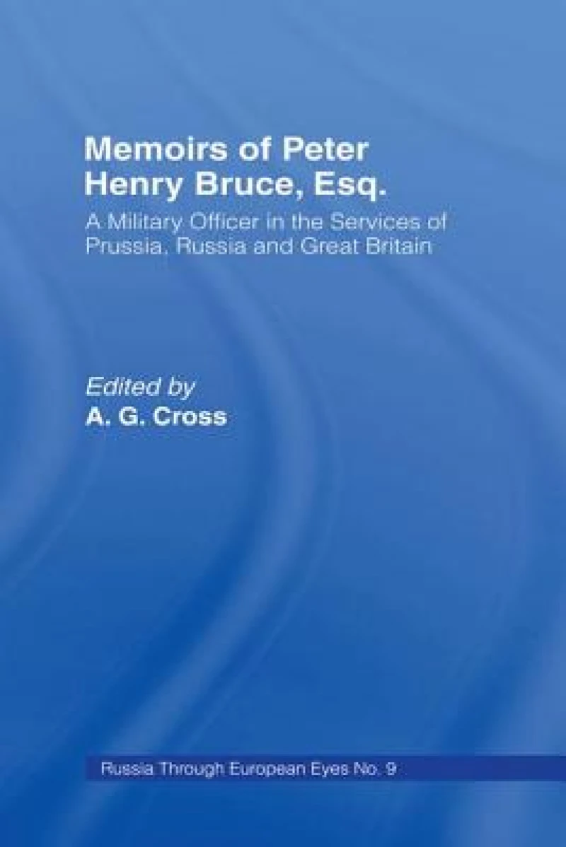 Memoirs of Peter Henry Bruce, Esq., a Military Officer in the Services of Prussia, Russia & Great Britain, Containing an Account of His Travels in Germany, Russia, Tartary, Turkey, the West Indies Etc
