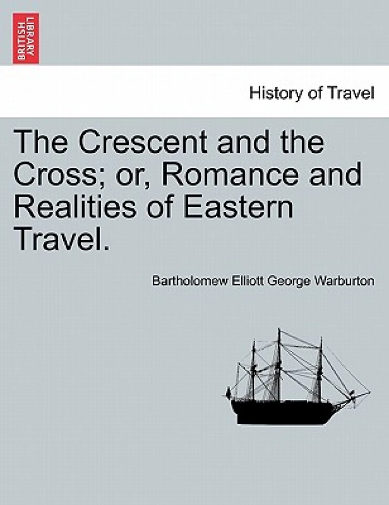 The Crescent and the Cross; Or, Romance and Realities of Eastern Travel.