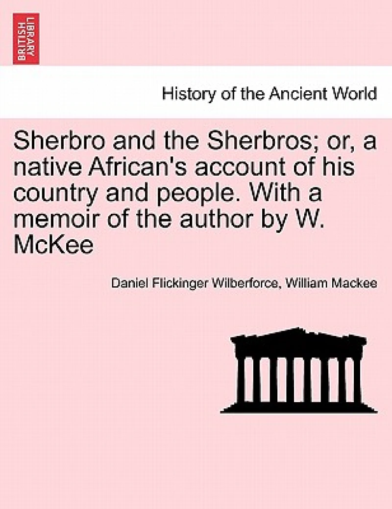 Sherbro and the Sherbros; Or, a Native African's Account of His Country and People. with a Memoir of the Author by W. McKee