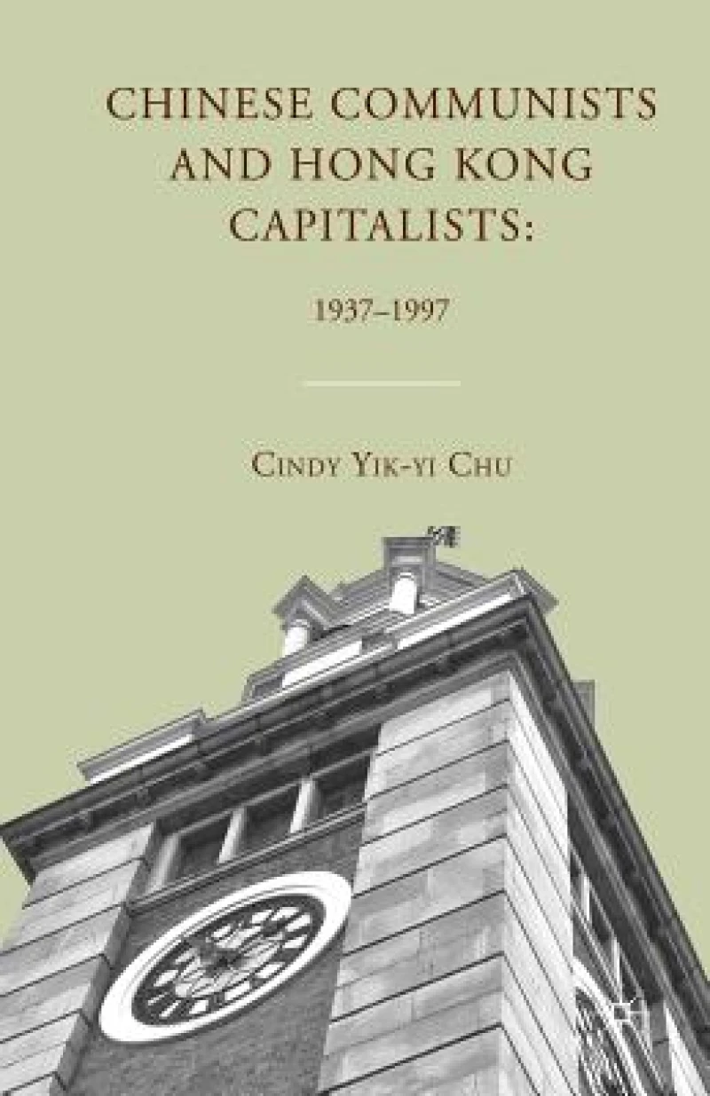 Chinese Communists and Hong Kong Capitalists: 1937–1997