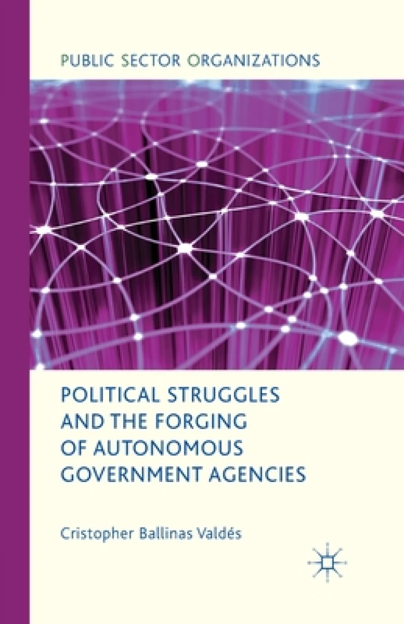 Political Struggles and the Forging of Autonomous Government Agencies