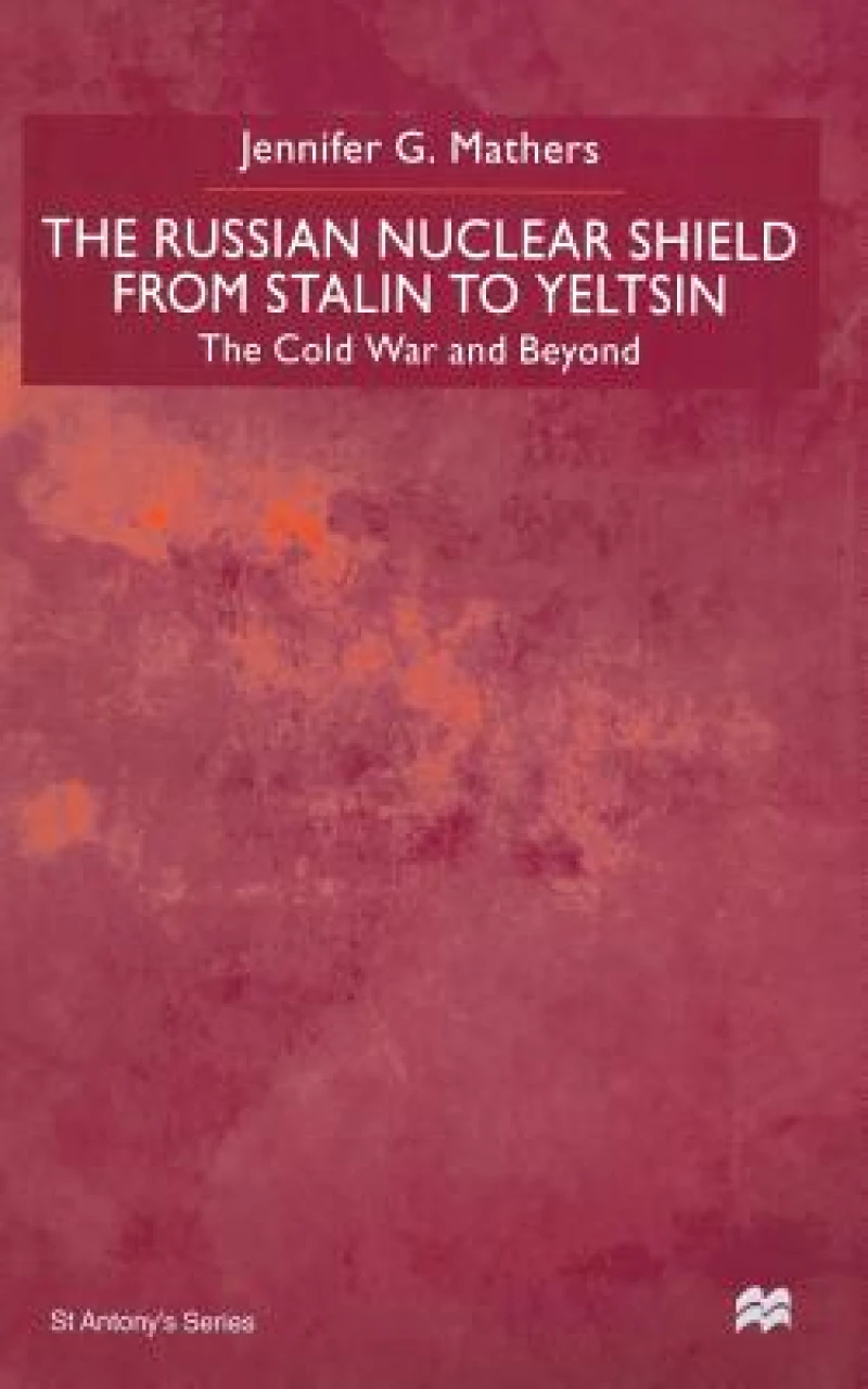 The Russian Nuclear Shield from Stalin to Yeltsin