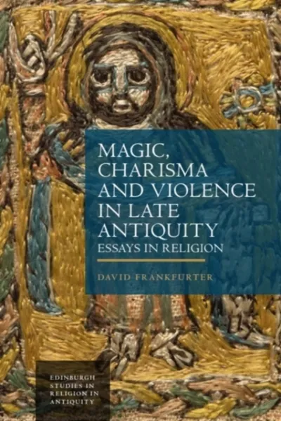Magic, Charisma and Violence in Late Antiquity