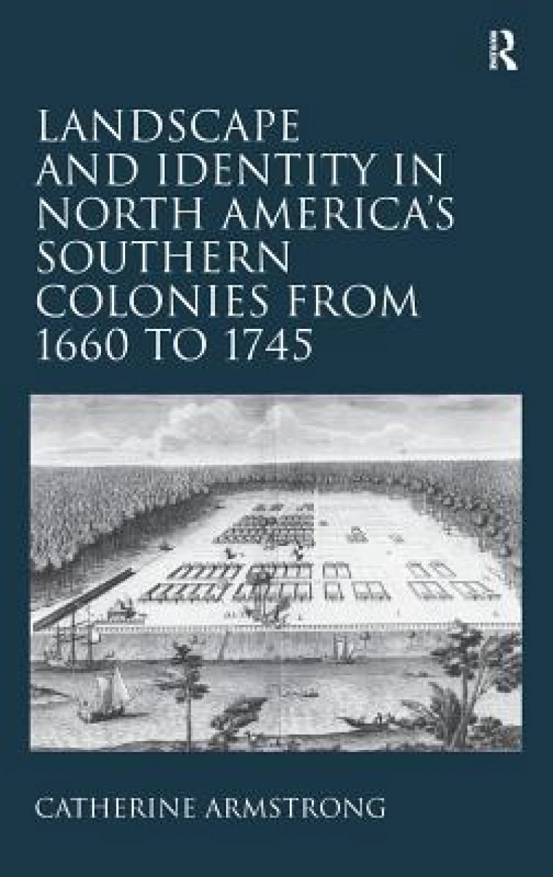 Landscape and Identity in North America's Southern Colonies from 1660 to 1745