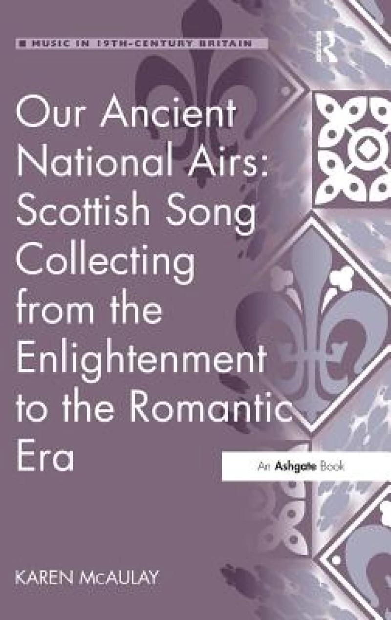 Our Ancient National Airs: Scottish Song Collecting from the Enlightenment to the Romantic Era