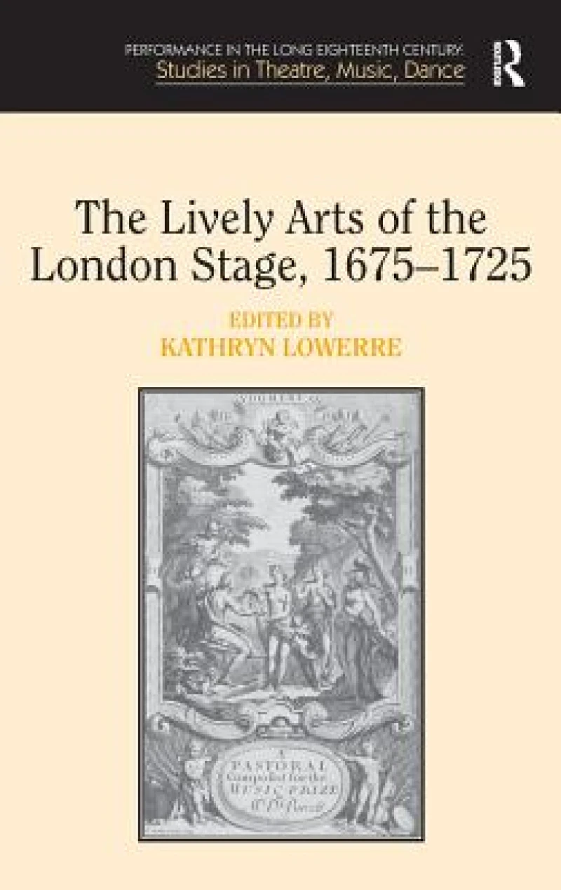 The Lively Arts of the London Stage, 1675?1725