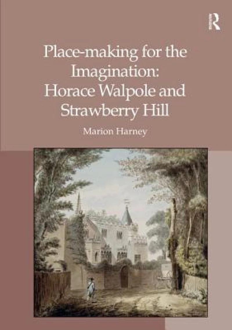 Place-making for the Imagination: Horace Walpole and Strawberry Hill