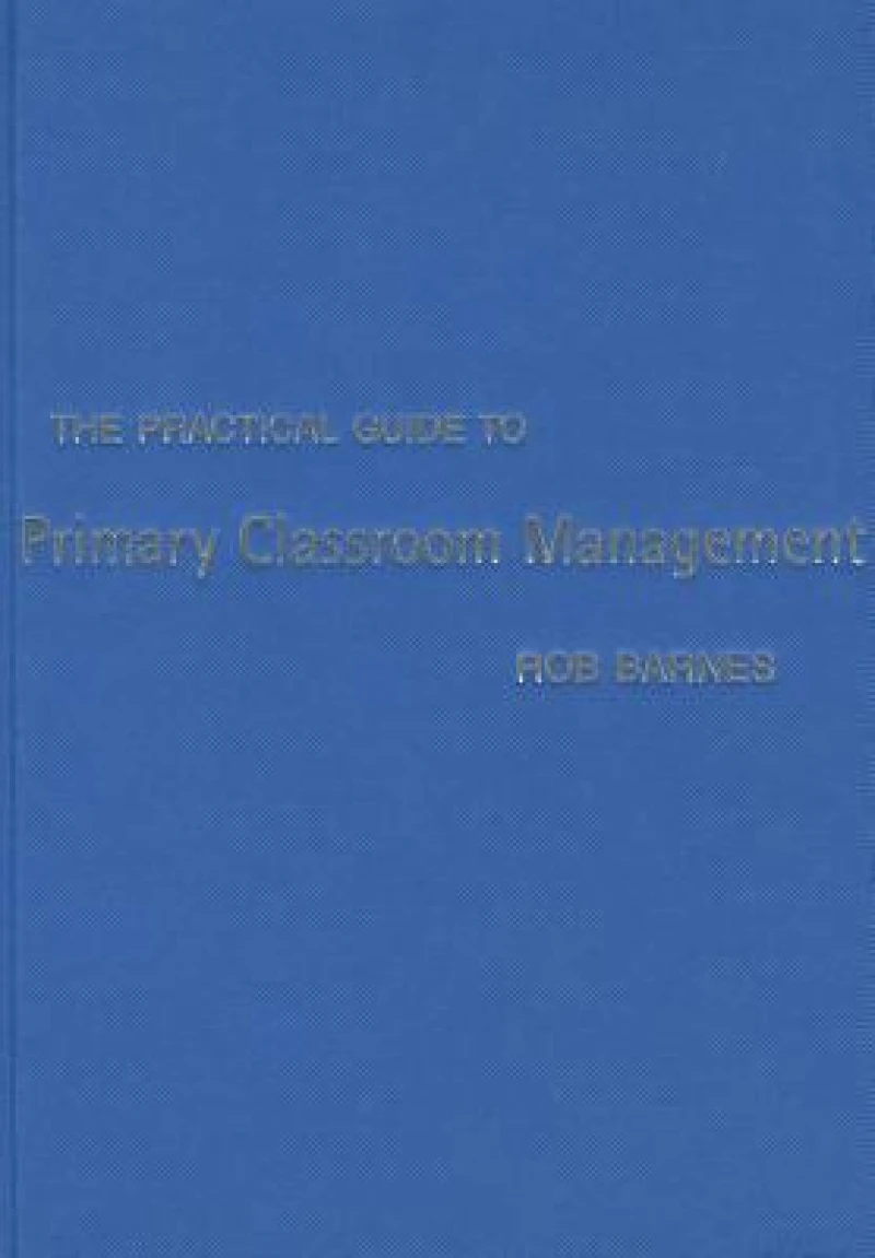 The Practical Guide to Primary Classroom Management