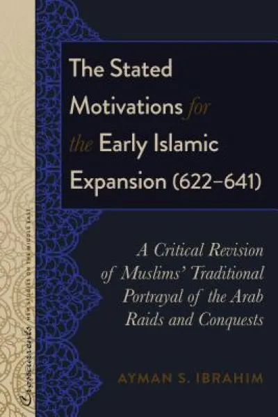 The Stated Motivations for the Early Islamic Expansion (622–641)