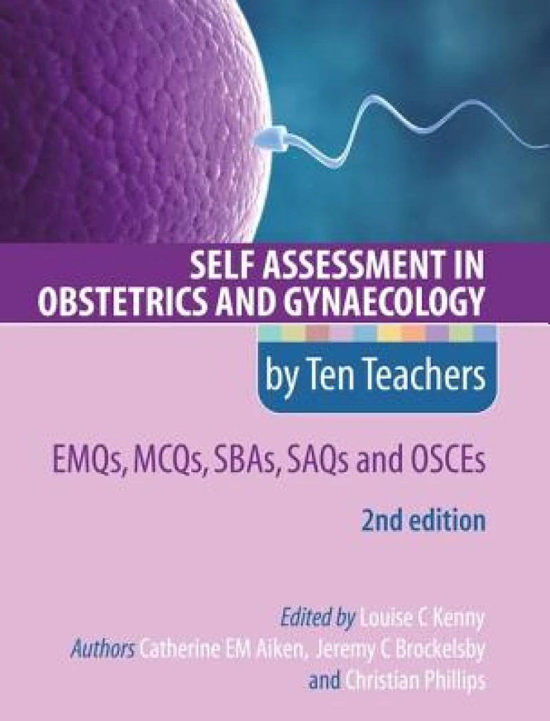 Self Assessment in Obstetrics and Gynaecology by Ten Teachers 2E EMQs, MCQs, SBAs, SAQs & OSCEs