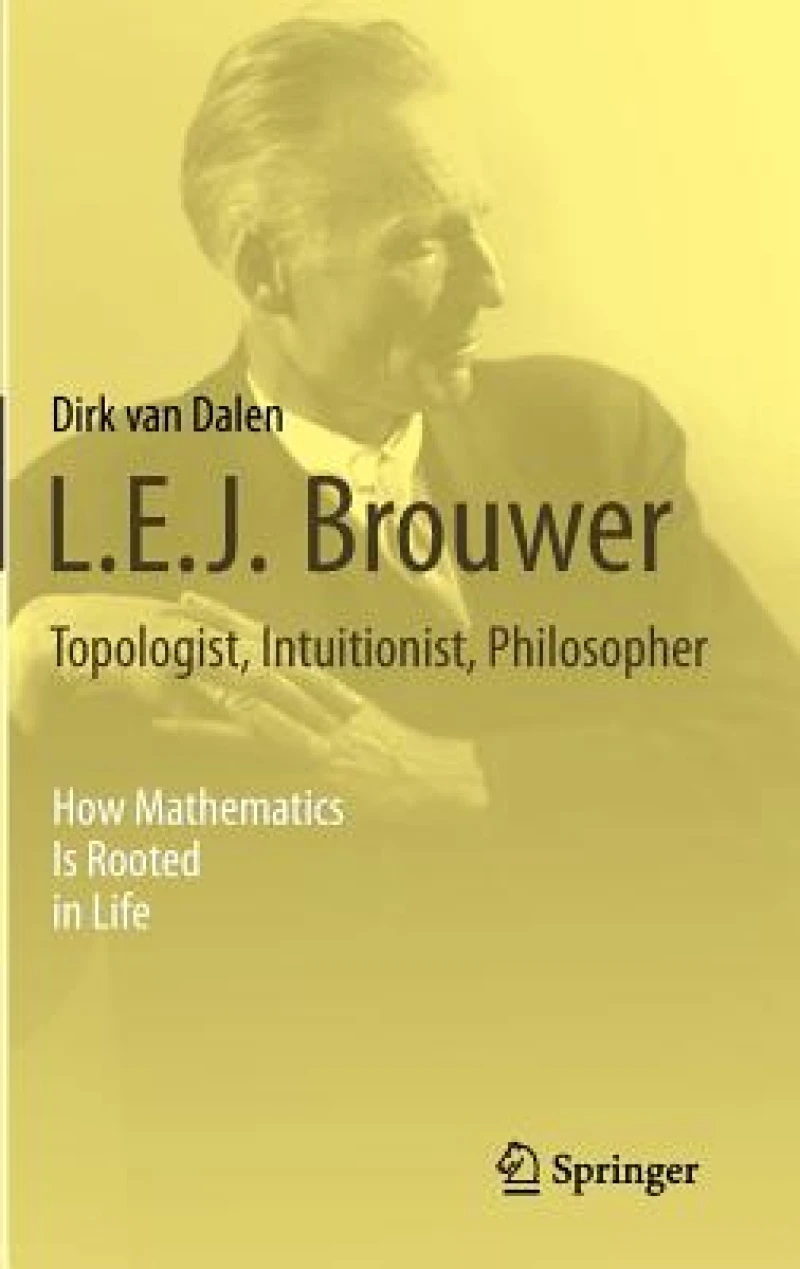 L.E.J. Brouwer – Topologist, Intuitionist, Philosopher