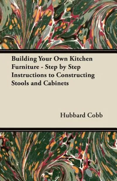 Building Your Own Kitchen Furniture - Step by Step Instructions to Constructing Stools and Cabinets
