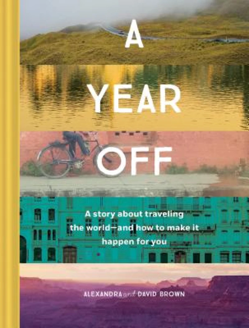A Year Off: A Story about Traveling the World – and How to Make It Happen for You