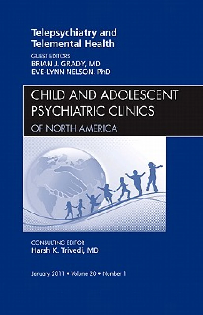Telepsychiatry and Telemental Health, An Issue of Child and Adolescent Psychiatric Clinics of North America