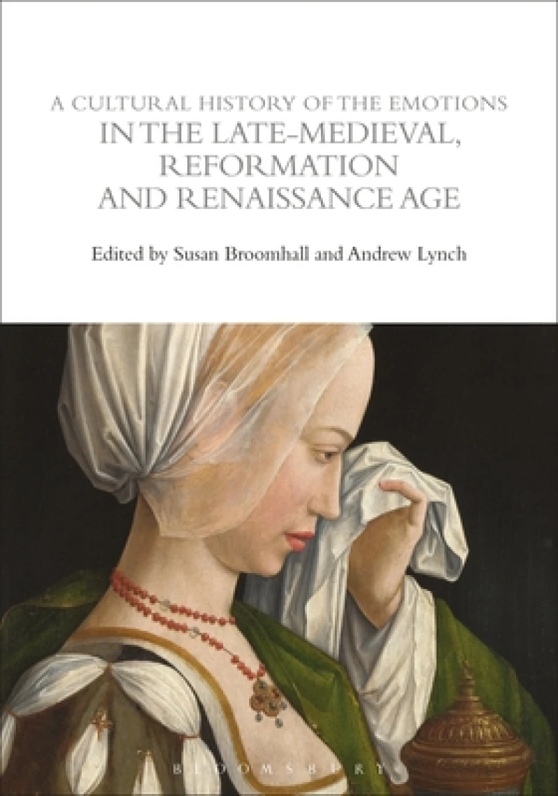 A Cultural History of the Emotions in the Late Medieval, Reformation, and Renaissance Age