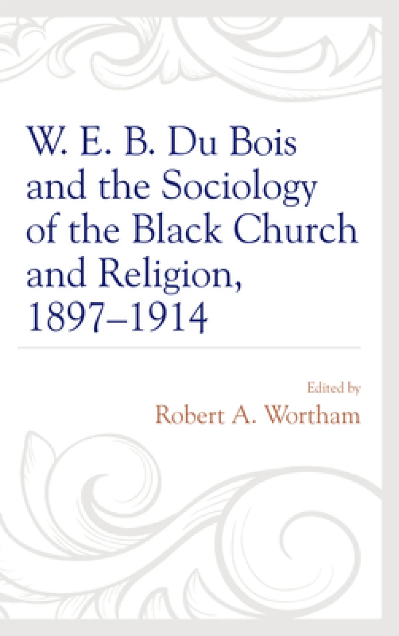 W. E. B. Du Bois and the Sociology of the Black Church and Religion, 1897–1914