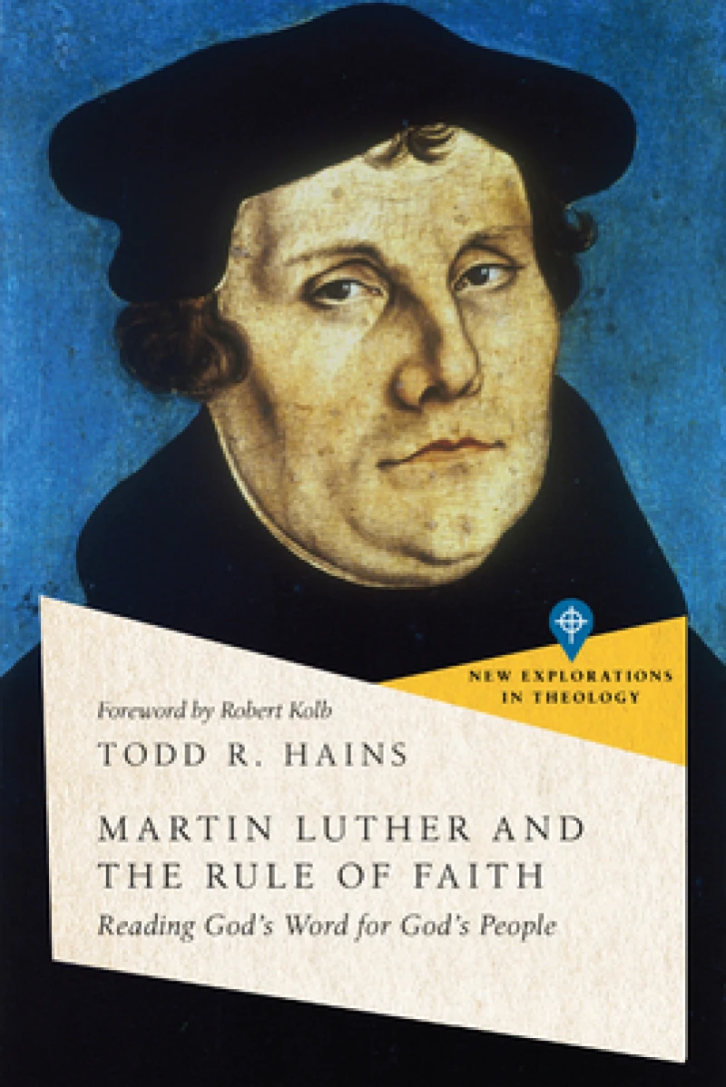 Martin Luther and the Rule of Faith – Reading God`s Word for God`s People