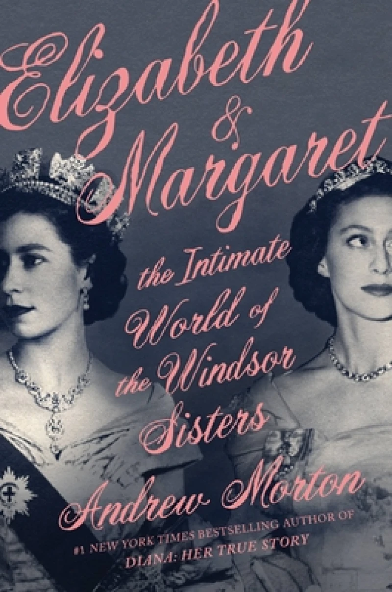Elizabeth & Margaret : The Intimate World of the Windsor Sisters