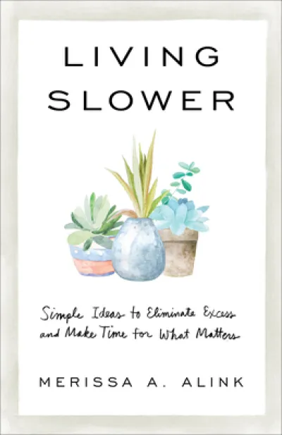 Living Slower – Simple Ideas to Eliminate Excess and Make Time for What Matters