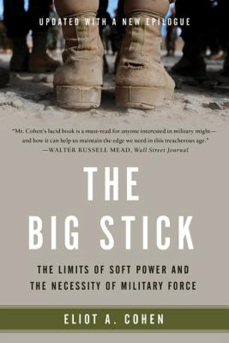 Big Stick : The Limits of Soft Power and the Necessity of Military Force