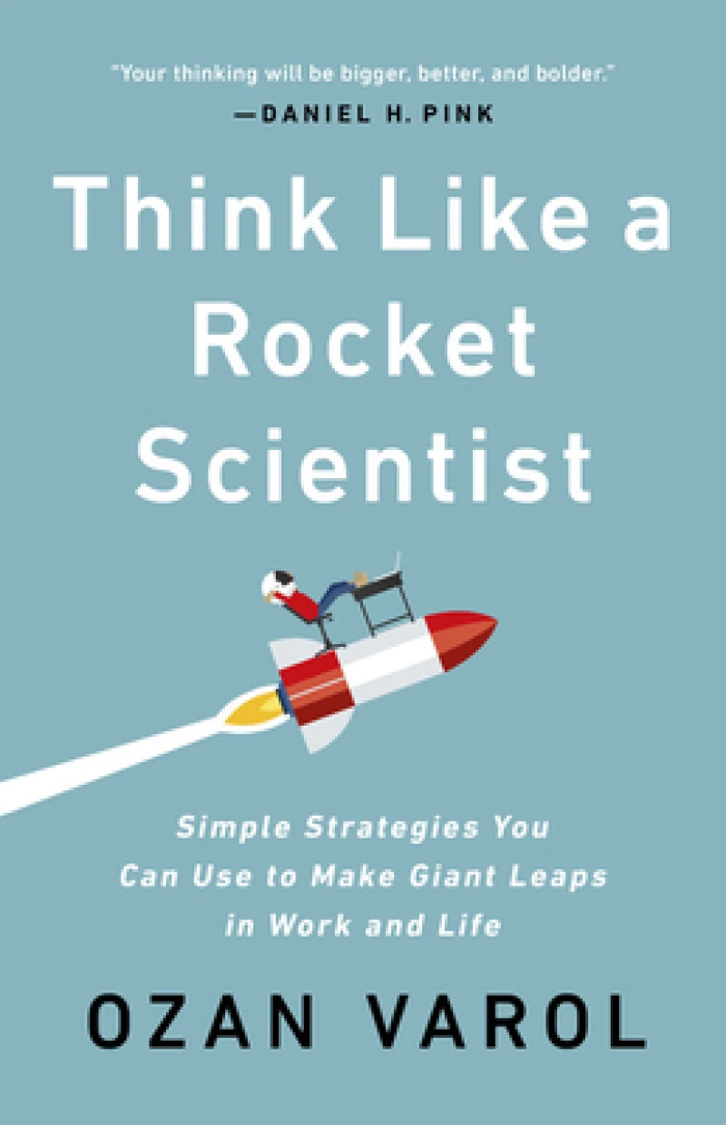 Think Like a Rocket Scientist : Simple Strategies You Can Use to Make Giant Leaps in Work and Life