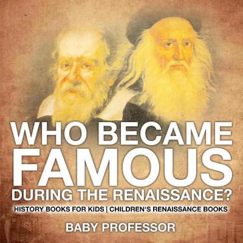 Who Became Famous during the Renaissance? History Books for Kids Children's Renaissance Books