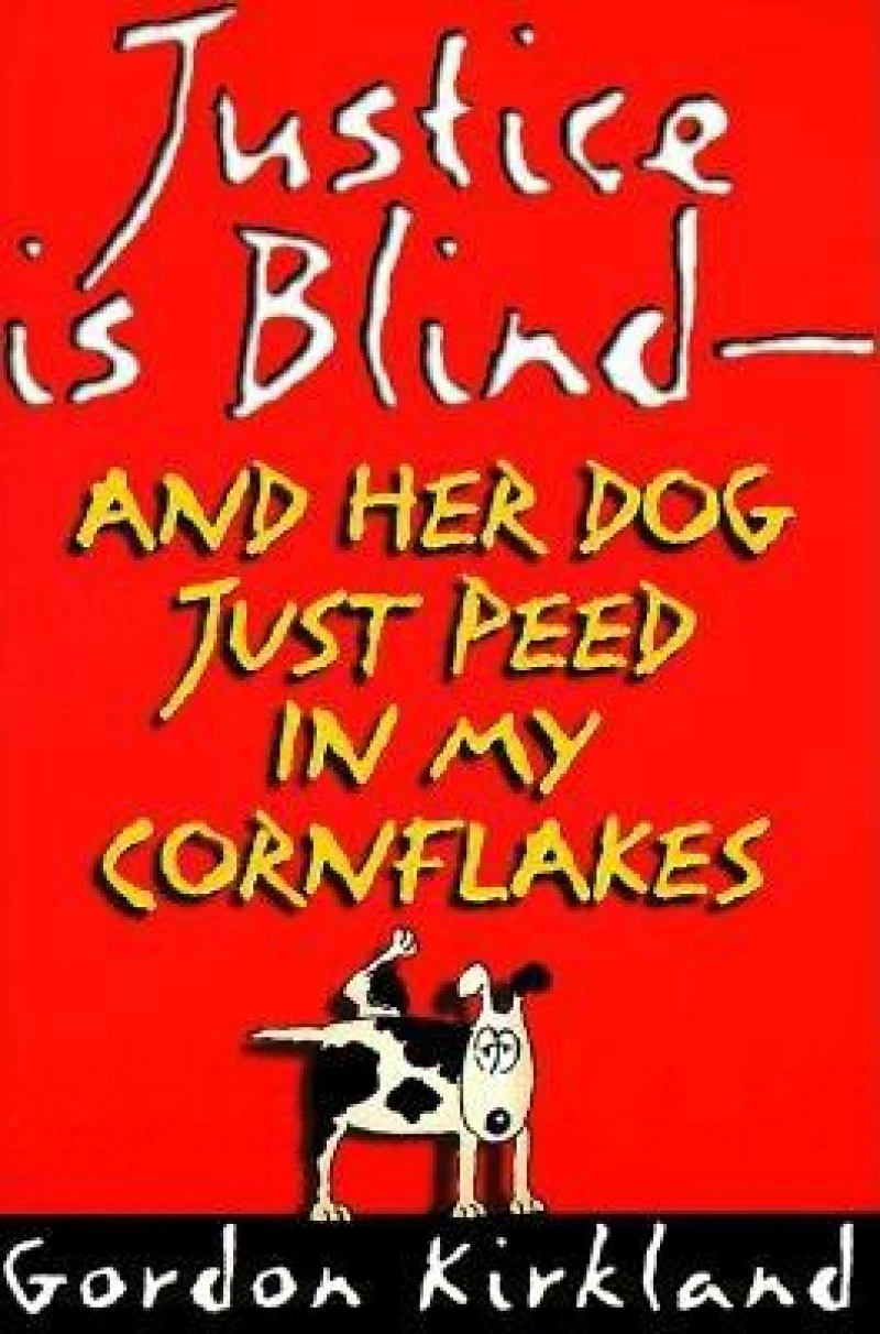 Justice is Blind - and Her Dog Just Peed in My Cornflakes