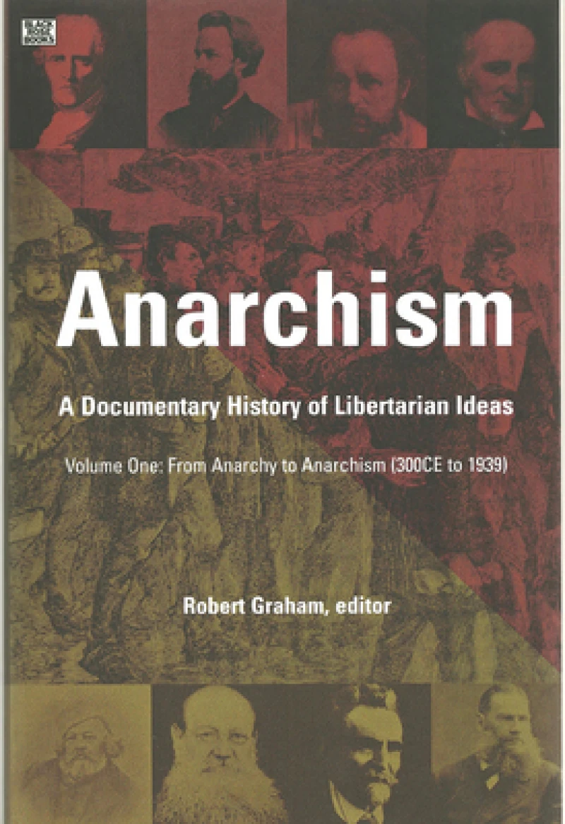 Anarchism Volume One - A Documentary History of Libertarian Ideas, Volume One - From Anarchy to Anarchism