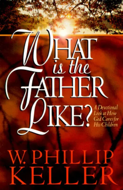 What Is the Father Like? – A Devotional Look at How God Cares for His Children