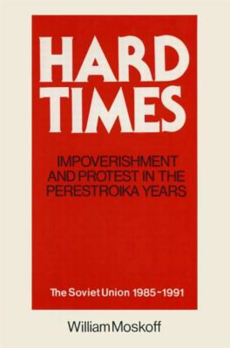 Hard Times: Impoverishment and Protest in the Perestroika Years - Soviet Union, 1985-91